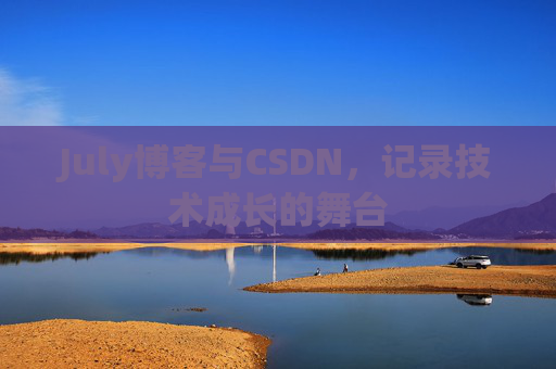 July博客与CSDN,记录技术成长的舞台 July博客与CSDN,记录技术成长的舞台