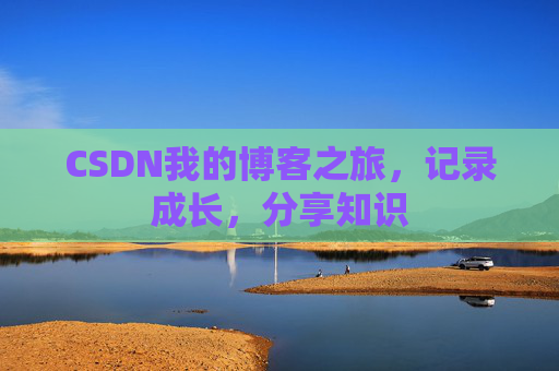 CSDN我的博客之旅，记录成长，分享知识