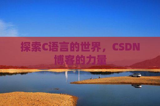 探索C语言的世界，CSDN博客的力量